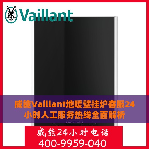 威能Vaillant地暖壁挂炉客服24小时人工服务热线全面解析