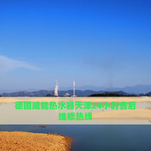 德国威能热水器天津24小时售后维修热线