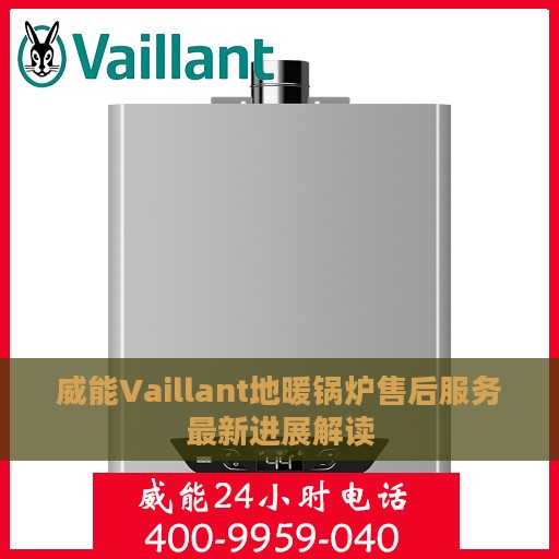 威能Vaillant地暖锅炉售后服务最新进展解读