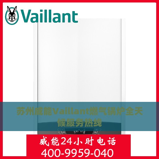 苏州威能Vaillant燃气锅炉全天候服务热线