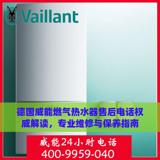 德国威能燃气热水器售后电话权威解读，专业维修与保养指南