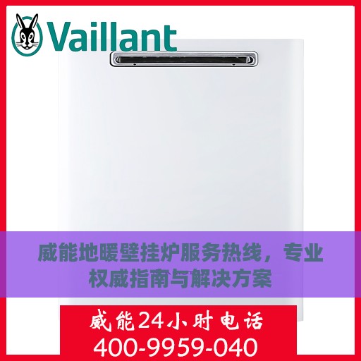 威能地暖壁挂炉服务热线，专业权威指南与解决方案