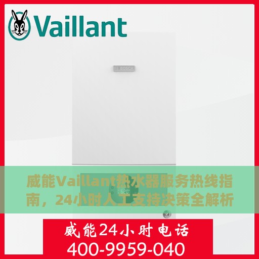 威能Vaillant热水器服务热线指南，24小时人工支持决策全解析