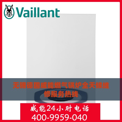 无锡德国威能燃气锅炉全天候维修服务热线