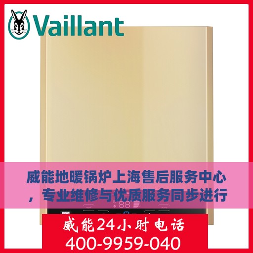 威能地暖锅炉上海售后服务中心，专业维修与优质服务同步进行