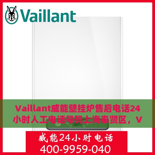 Vaillant威能壁挂炉售后电话24小时人工电话号码上海奉贤区，Vaillant威能壁挂炉上海奉贤区售后电话全天候人工服务热线