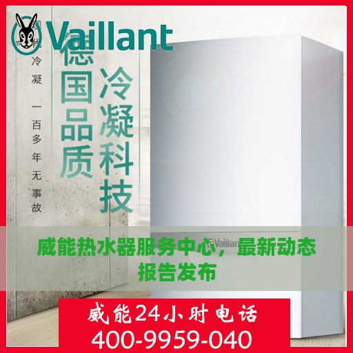 威能热水器服务中心，最新动态报告发布