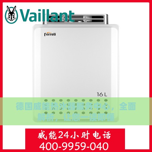 德国威能热水器服务中心，全面解析，让您一读即懂