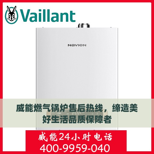 威能燃气锅炉售后热线，缔造美好生活品质保障者