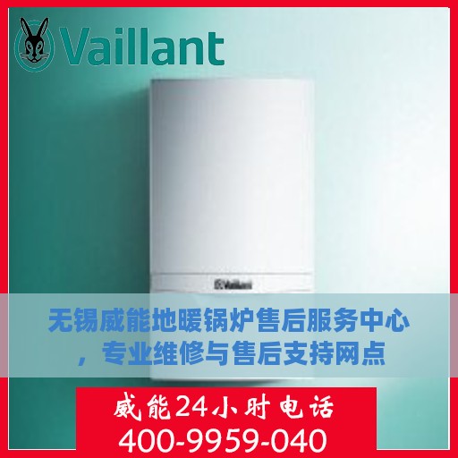 无锡威能地暖锅炉售后服务中心，专业维修与售后支持网点