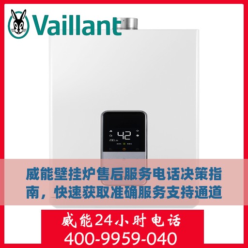 威能壁挂炉售后服务电话决策指南，快速获取准确服务支持通道！