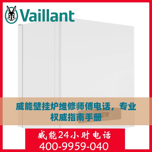 威能壁挂炉维修师傅电话，专业权威指南手册