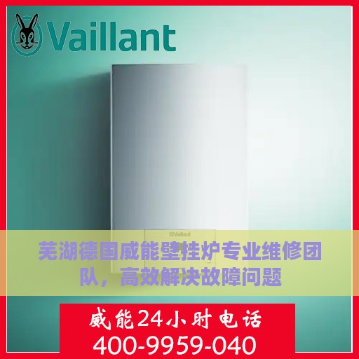 芜湖德国威能壁挂炉专业维修团队，高效解决故障问题