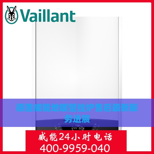 德国威能地暖壁挂炉售后最新服务进展