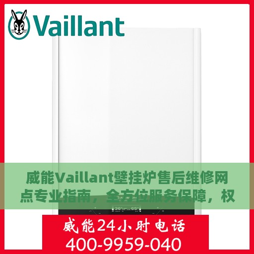 威能Vaillant壁挂炉售后维修网点专业指南，全方位服务保障，权威维修支持
