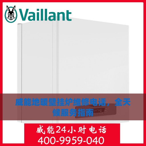 威能地暖壁挂炉维修电话，全天候服务指南