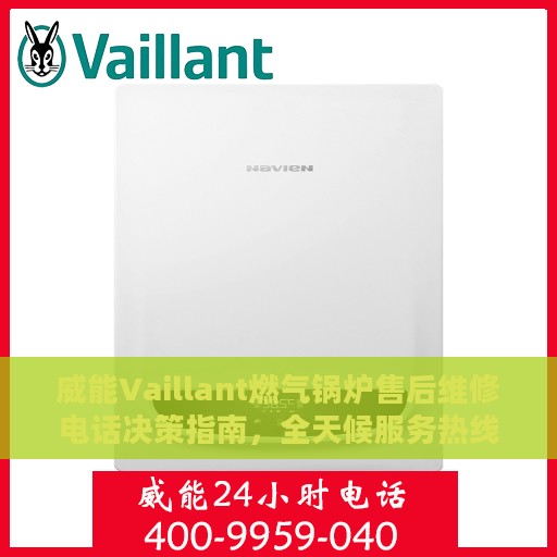 威能Vaillant燃气锅炉售后维修电话决策指南，全天候服务热线与售后保障解析