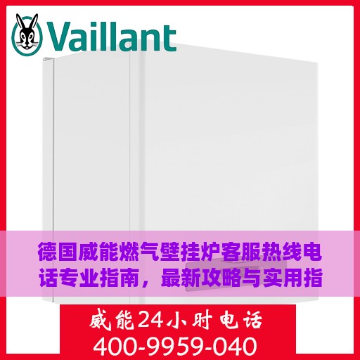 德国威能燃气壁挂炉客服热线电话专业指南，最新攻略与实用指南