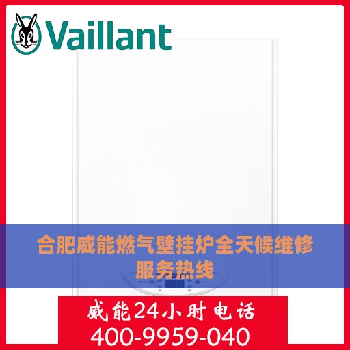 合肥威能燃气壁挂炉全天候维修服务热线