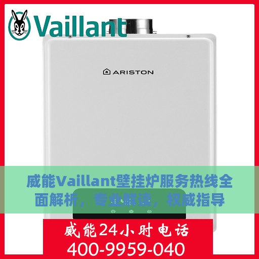 威能Vaillant壁挂炉服务热线全面解析，专业解读，权威指导