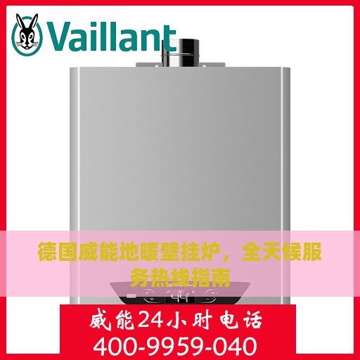 德国威能地暖壁挂炉，全天候服务热线指南