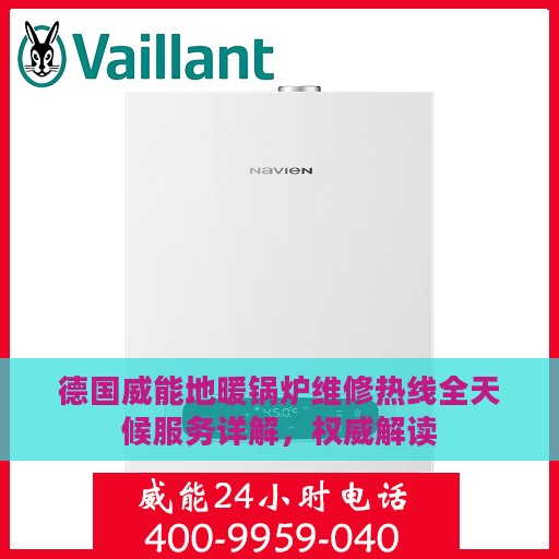 德国威能地暖锅炉维修热线全天候服务详解，权威解读