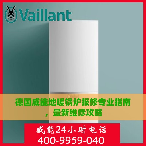 德国威能地暖锅炉报修专业指南，最新维修攻略