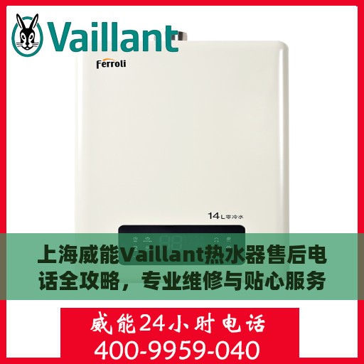 上海威能Vaillant热水器售后电话全攻略，专业维修与贴心服务热线