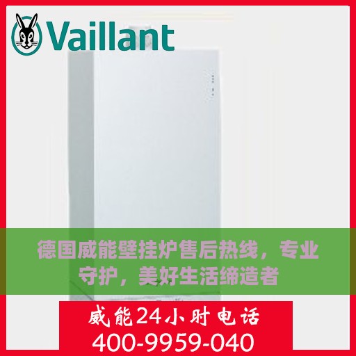 德国威能壁挂炉售后热线，专业守护，美好生活缔造者