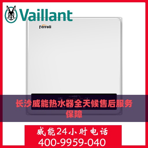 长沙威能热水器全天候售后服务保障
