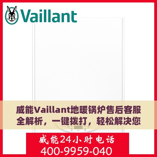 威能Vaillant地暖锅炉售后客服全解析，一键拨打，轻松解决您的疑问和需求