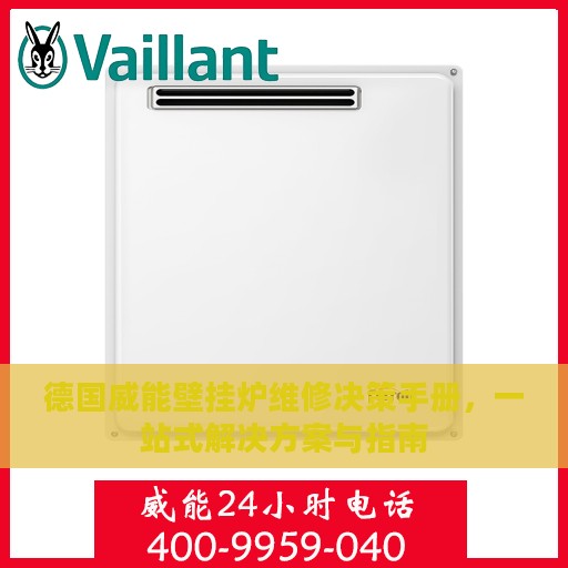 德国威能壁挂炉维修决策手册，一站式解决方案与指南
