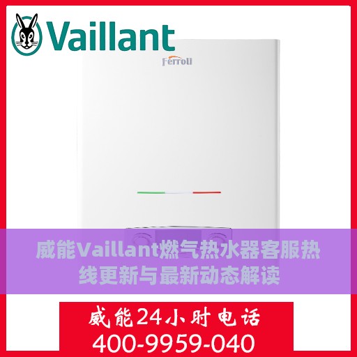 威能Vaillant燃气热水器客服热线更新与最新动态解读