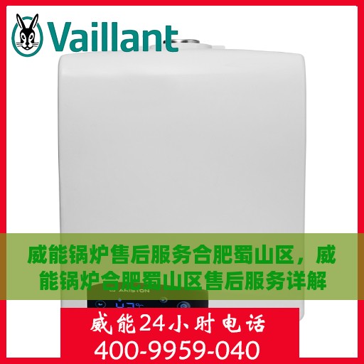 威能锅炉售后服务合肥蜀山区，威能锅炉合肥蜀山区售后服务详解