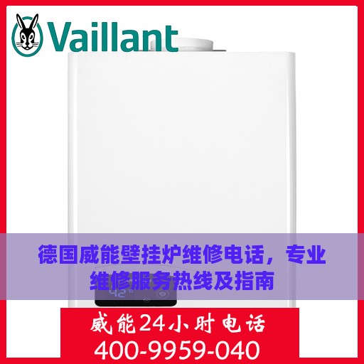 德国威能壁挂炉维修电话，专业维修服务热线及指南