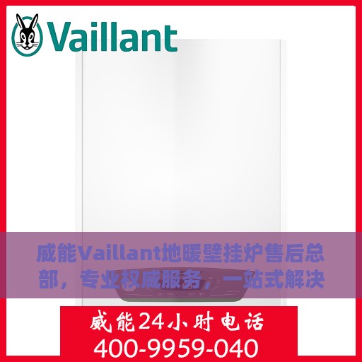 威能Vaillant地暖壁挂炉售后总部，专业权威服务，一站式解决方案