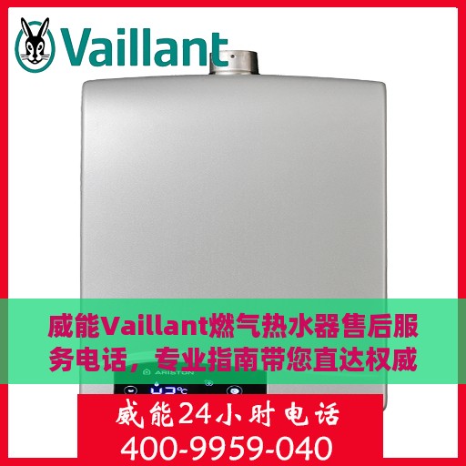 威能Vaillant燃气热水器售后服务电话，专业指南带您直达权威服务支持热线