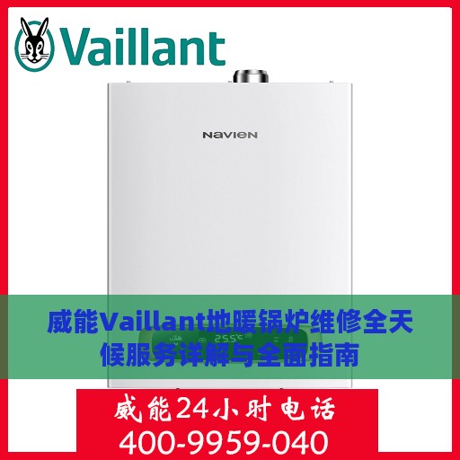 威能Vaillant地暖锅炉维修全天候服务详解与全面指南