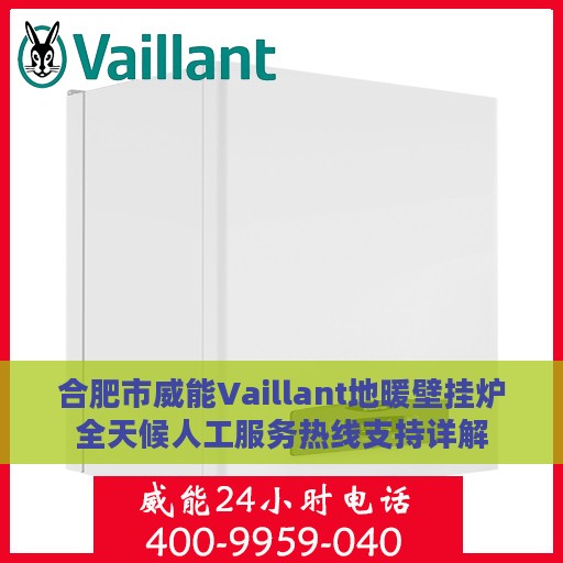 合肥市威能Vaillant地暖壁挂炉全天候人工服务热线支持详解