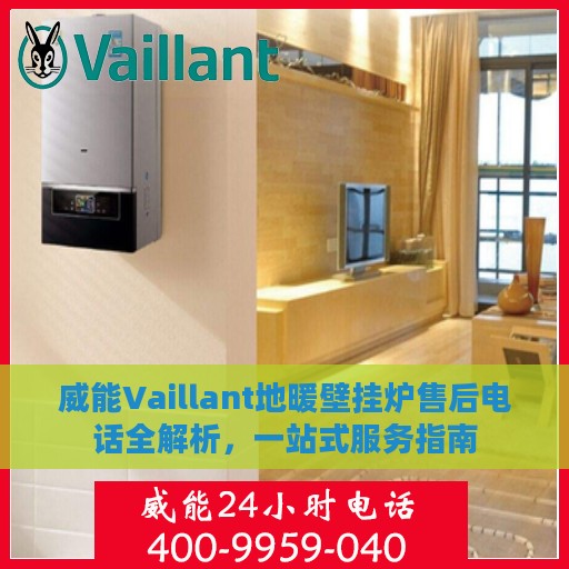 威能Vaillant地暖壁挂炉售后电话全解析，一站式服务指南
