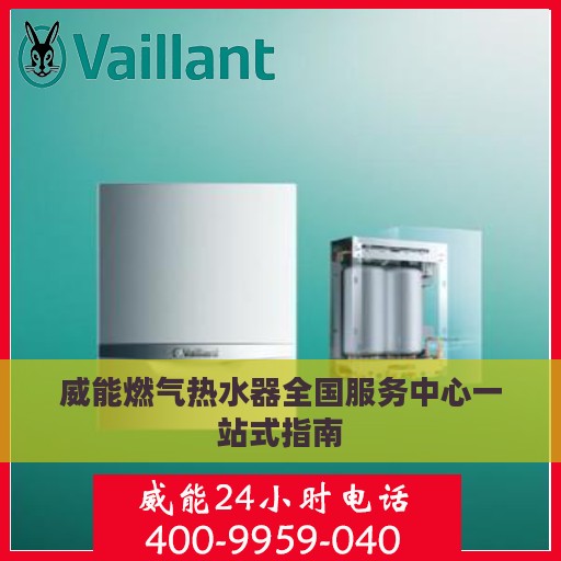 威能燃气热水器全国服务中心一站式指南