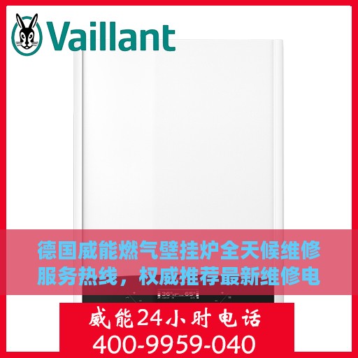 德国威能燃气壁挂炉全天候维修服务热线，权威推荐最新维修电话