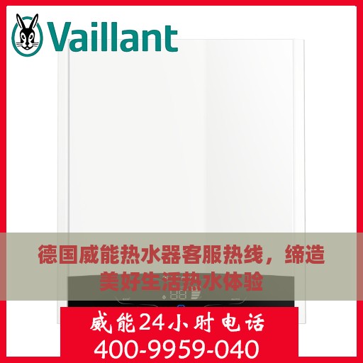 德国威能热水器客服热线，缔造美好生活热水体验