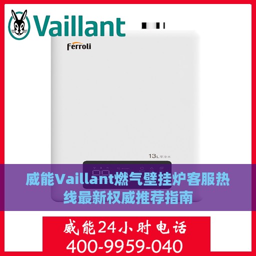 威能Vaillant燃气壁挂炉客服热线最新权威推荐指南