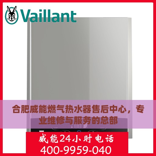 合肥威能燃气热水器售后中心，专业维修与服务的总部