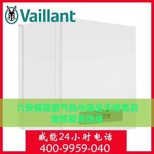 六安威能燃气热水器全天候售后维修服务热线
