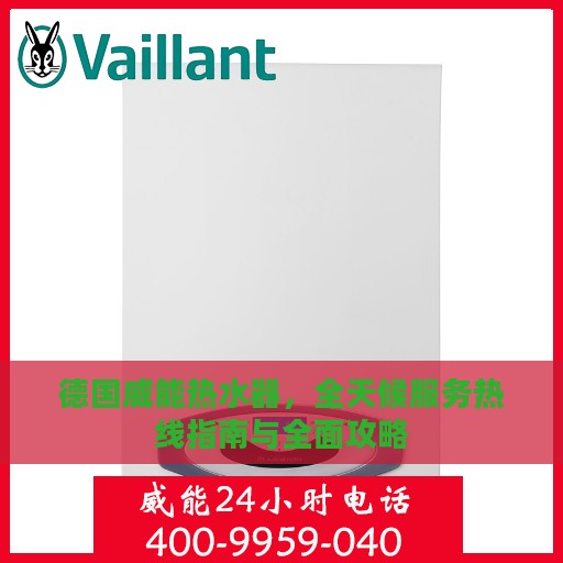 德国威能热水器，全天候服务热线指南与全面攻略