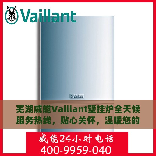 芜湖威能Vaillant壁挂炉全天候服务热线，贴心关怀，温暖您的每一刻