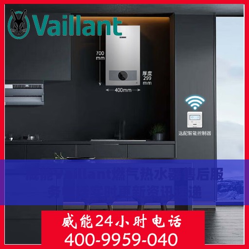 威能Vaillant燃气热水器售后服务电话实时更新资讯速递