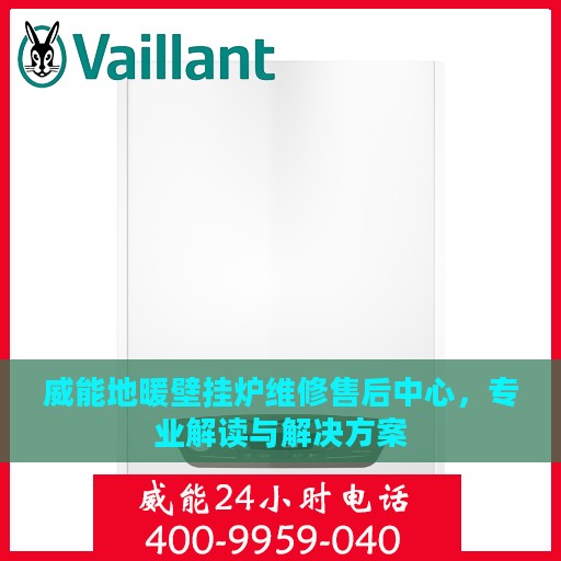 威能地暖壁挂炉维修售后中心，专业解读与解决方案